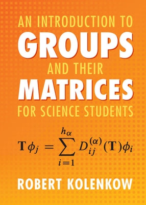 An Introduction to Groups and Their Matrices for Science Students by Kolenkow, Robert