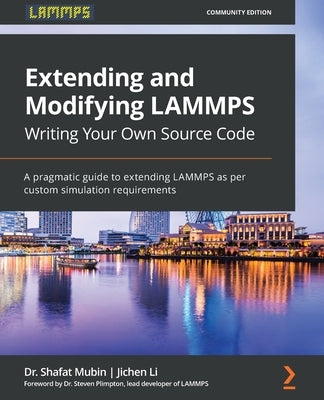 Extending and Modifying LAMMPS Writing Your Own Source Code: A pragmatic guide to extending LAMMPS as per custom simulation requirements by Mubin, Shafat