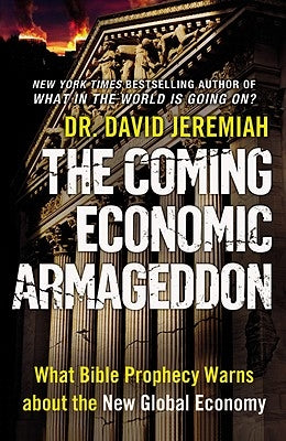 The Coming Economic Armageddon: What Bible Prophecy Warns about the New Global Economy by Jeremiah, David