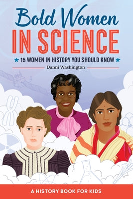 Bold Women in Science: 15 Women in History You Should Know by Washington, Danni