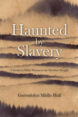 Haunted by Slavery: A Memoir of a Southern White Woman in the Freedom Struggle by Midlo Hall, Gwendolyn