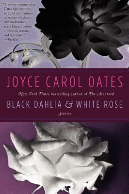 Black Dahlia & White Rose by Oates, Joyce Carol