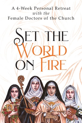 Set the World on Fire: A 4-Week Personal Retreat with the Female Doctors of the Church by Wright, Vinita Hampton