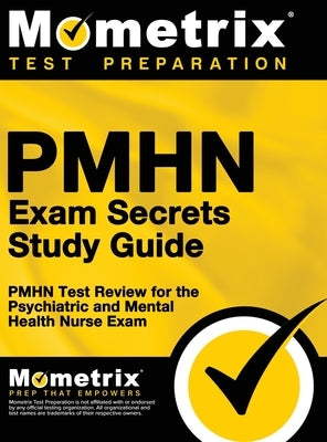 Pmhn Exam Secrets Study Guide: Pmhn Test Review for the Psychiatric and Mental Health Nurse Exam by Mometrix Nursing Certification Test Te