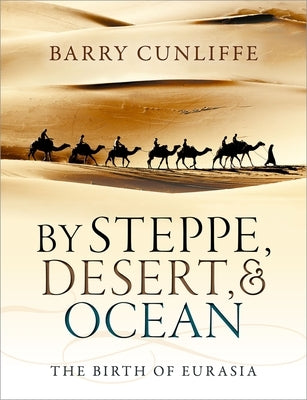 By Steppe, Desert, and Ocean: The Birth of Eurasia by Cunliffe, Barry