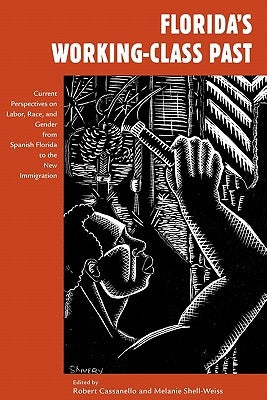 Florida's Working-Class Past: Current Perspectives on Labor, Race, and Gender from Spanish Florida to the New Immigration by Cassanello, Robert