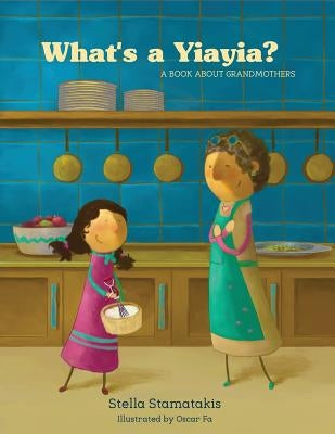 What's a Yia Yia?: A Book About Grandmothers by Stamatakis, Stella