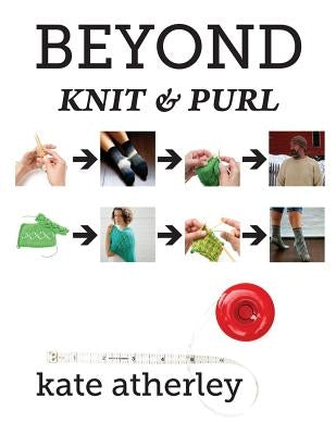 Beyond Knit and Purl by Atherley, Kate