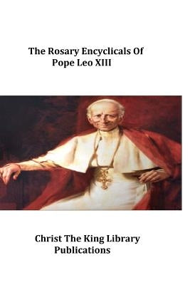 The Rosary Encyclicals of Pope Leo XIII by Hermenegild Tosf, Brother