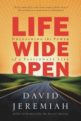 Life Wide Open: Unleashing the Power of a Passionate Life by Jeremiah, David