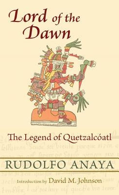 Lord of the Dawn: The Legend of Quetzalcóatl by Anaya, Rudolfo