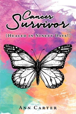 Cancer Survivor: (Healed in Ninety Days!) by Carter, Ann