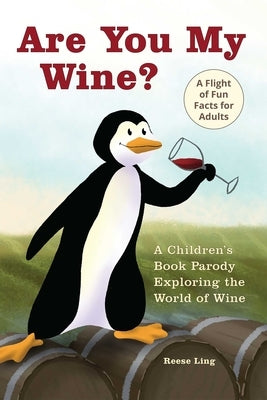 Are You My Wine?: A Children's Book Parody for Adults Exploring the World of Wine by Ling, Reese