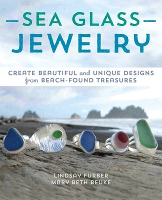 Sea Glass Jewelry: Create Beautiful and Unique Designs from Beach-Found Treasures by Furber, Lindsay