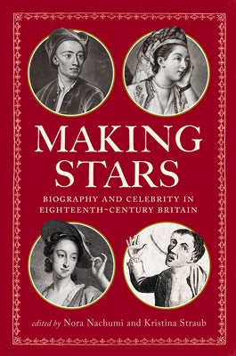 Making Stars: Biography and Celebrity in Eighteenth-Century Britain by Nachumi, Nora