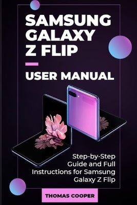 Samsung Galaxy Z Flip User Manual: Step-by-Step Guide and Full Instructions for Samsung Galaxy Z Flip by Cooper, Thomas