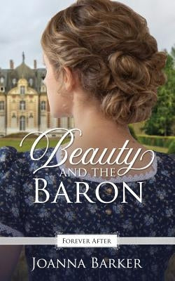 Beauty and the Baron: A Regency Fairy Tale Retelling by Barker, Joanna