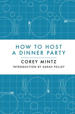 How to Host a Dinner Party by Mintz, Corey