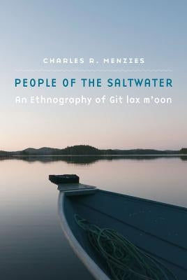 People of the Saltwater: An Ethnography of Git Lax m'Oon by Menzies, Charles R.