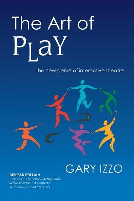 The Art of Play: The New Genre of Interactive Theatre by Izzo, Gary