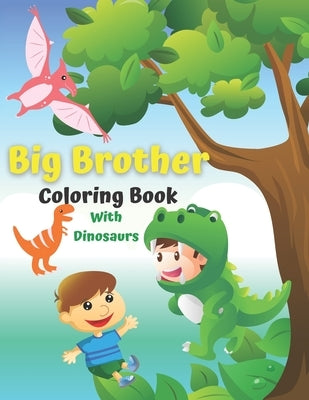 Big Brother Coloring Book With Dinosaurs: For Toddlers 2-6 Ages I Am Going To Be A Big Brother Book Sweet Gift Idea From New Baby Jumbo Dinosaur Colou by O'Marcello, Marc