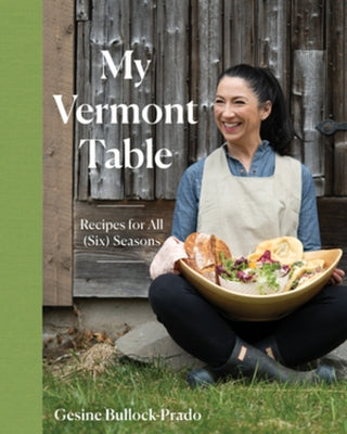 My Vermont Table: Recipes for All (Six) Seasons by Bullock-Prado, Gesine