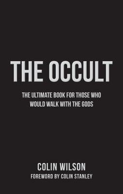 The Occult: The Ultimate Guide for Those Who Would Walk with the Gods by Wilson, Colin