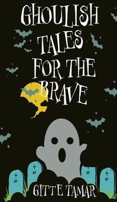 Ghoulish Tales for the Brave by Tamar, Gitte