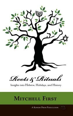 Roots and Rituals: Insights into Hebrew, Holidays, and History by First, Mitchell