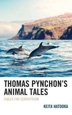 Thomas Pynchon's Animal Tales: Fables for Ecocriticism by Hatooka, Keita