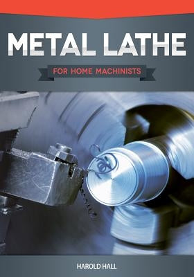 Metal Lathe for Home Machinists by Hall, Harold