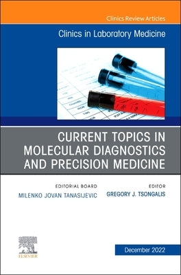 Current Topics in Molecular Diagnostics and Precision Medicine, an Issue of the Clinics in Laboratory Medicine: Volume 42-4 by Tsongalis, Gregory J.