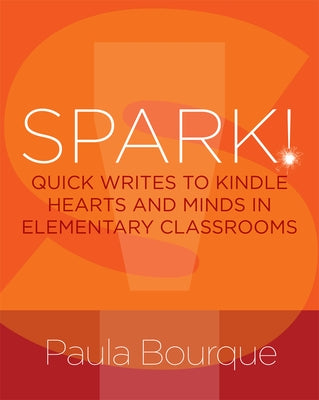 Spark!: Quick Writes to Kindle Hearts and Minds in Elementary Classrooms by Bourque, Paula