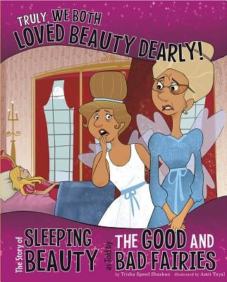 Truly, We Both Loved Beauty Dearly!: The Story of Sleeping Beauty as Told by the Good and Bad Fairies by Speed Shaskan, Trisha