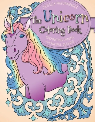 The Unicorn Coloring Book: Enchanting Images and Fanciful Designs by Jessica, Mazurkiewicz