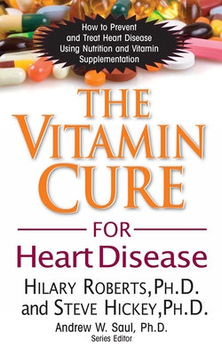 The Vitamin Cure for Heart Disease: How to Prevent and Treat Heart Disease Using Nutrition and Vitamin Supplementation by Roberts, Hilary