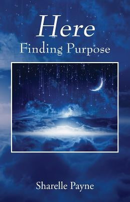 Here: Finding Purpose by Payne, Sharelle