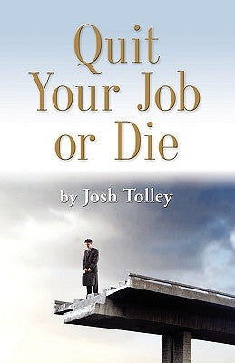 Quit Your Job or Die: Discover the Importance of Self-Employment by Tolley, Joshua