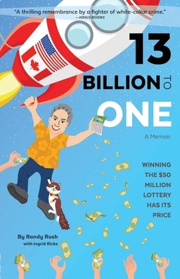 13 Billion to One: A Memoir Winning the $50 Million Lottery Has Its Price by Rush, Randy