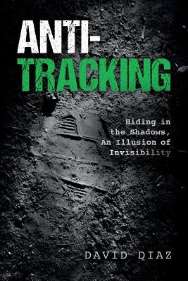 Anti-Tracking: Hiding in the Shadows, An Illusion of Invisibility by Diaz, David