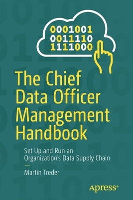 The Chief Data Officer Management Handbook: Set Up and Run an Organization's Data Supply Chain by Treder, Martin