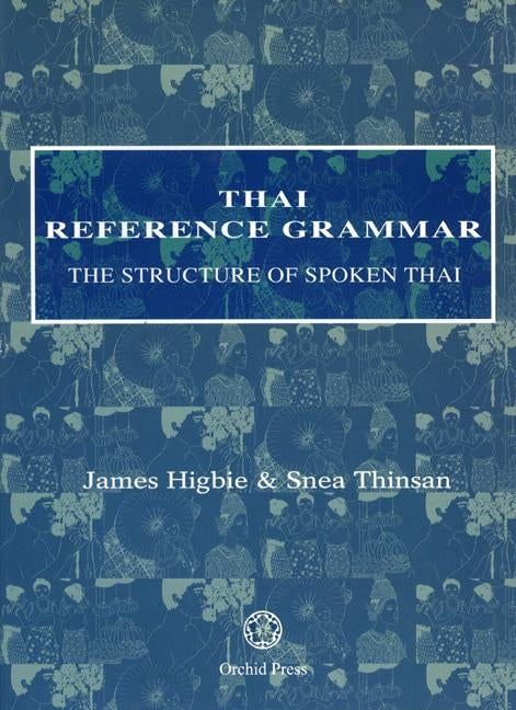 Thai Reference Grammar: The Structure of Spoken Thai by Higbie, James