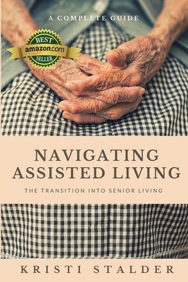 Navigating Assisted Living: The Transition into Senior Living by Stalder, Kristi