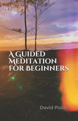 A Guided Meditation for Beginners by Ploof, David