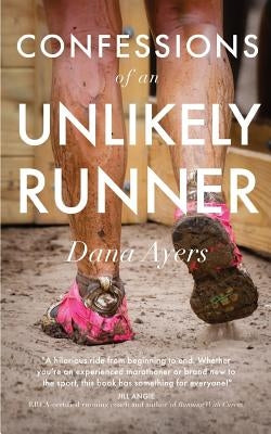 Confessions of an Unlikely Runner: A Guide to Racing and Obstacle Courses for the Averagely Fit and Halfway Dedicated by Ayers, Dana