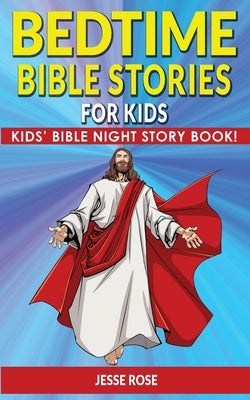 BEDTIME BIBLE STORIES for KIDS and ADULTS: Biblical Superheroes Characters Come Alive in Modern Adventures for Children! Bedtime Action Stories for Ad by Rose, Jesse