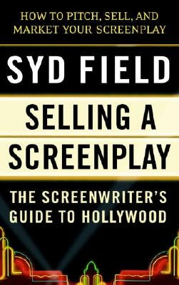 Selling a Screenplay: The Screenwriter's Guide to Hollywood by Field, Syd