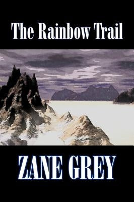 The Rainbow Trail by Zane Grey, Fiction, Westerns, Historical by Grey, Zane