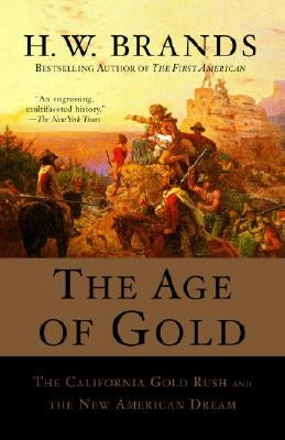 The Age of Gold: The California Gold Rush and the New American Dream by Brands, H. W.