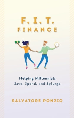 F.I.T. Finance: Helping Millennials Save, Spend and Splurge by Ponzio, Salvatore